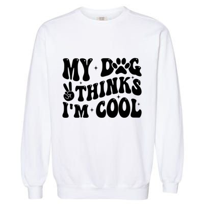 My Dog Thinks I’M Cool Funny Garment-Dyed Sweatshirt