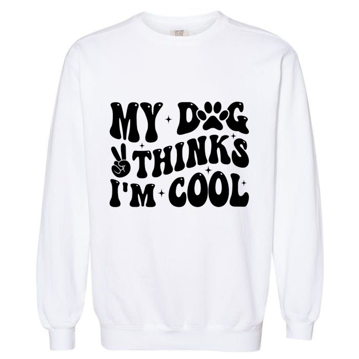 My Dog Thinks I’M Cool Funny Garment-Dyed Sweatshirt