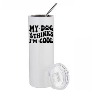 My Dog Thinks I’M Cool Funny Stainless Steel Tumbler