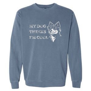 My Dog Thinks IM Cool Funny Dog Lover Pet Owner Garment-Dyed Sweatshirt