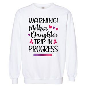 Mother Daughter Trip In Progress Vacation Family Travel Garment-Dyed Sweatshirt