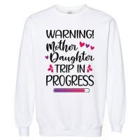 Mother Daughter Trip In Progress Vacation Family Travel Garment-Dyed Sweatshirt