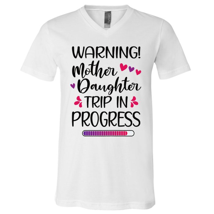 Mother Daughter Trip In Progress Vacation Family Travel V-Neck T-Shirt