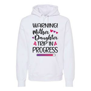 Mother Daughter Trip In Progress Vacation Family Travel Premium Hoodie