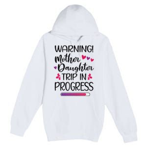 Mother Daughter Trip In Progress Vacation Family Travel Premium Pullover Hoodie