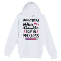 Mother Daughter Trip In Progress Vacation Family Travel Premium Pullover Hoodie