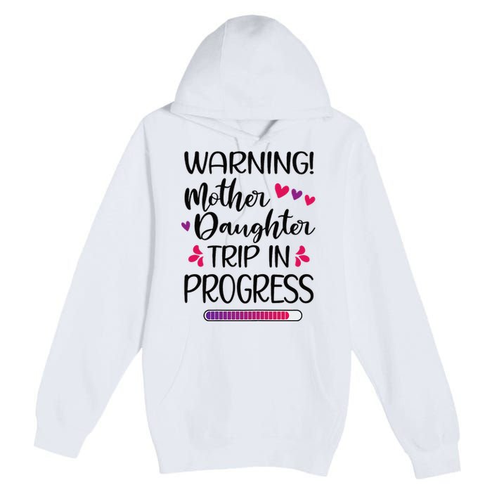 Mother Daughter Trip In Progress Vacation Family Travel Premium Pullover Hoodie