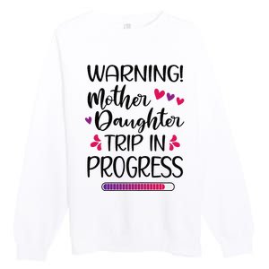 Mother Daughter Trip In Progress Vacation Family Travel Premium Crewneck Sweatshirt