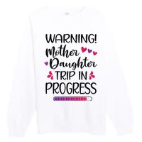 Mother Daughter Trip In Progress Vacation Family Travel Premium Crewneck Sweatshirt