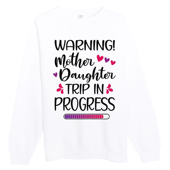 Mother Daughter Trip In Progress Vacation Family Travel Premium Crewneck Sweatshirt