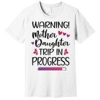 Mother Daughter Trip In Progress Vacation Family Travel Premium T-Shirt