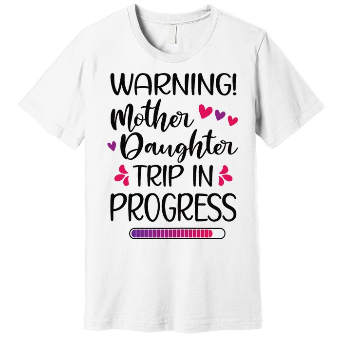 Mother Daughter Trip In Progress Vacation Family Travel Premium T-Shirt