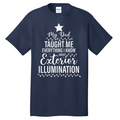 My Dad Taught Me Everything About Exterior Illumination Tall T-Shirt