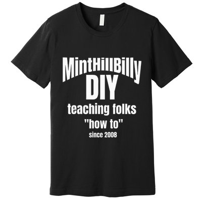 Minthillbilly Diy Teaching Folks How To Since 2008 Premium T-Shirt