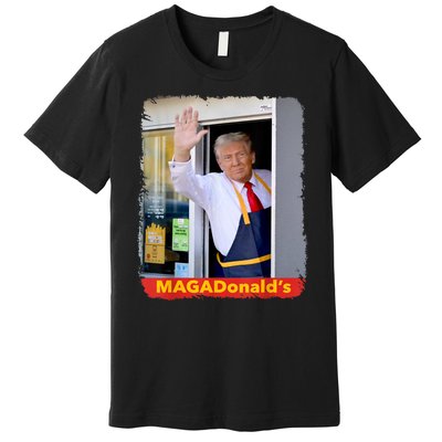 Maga Donalds Trump Serving French Fries Funny Trump Works Drive Thru Gift Premium T-Shirt