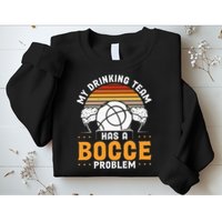My Drinking Team Has A Bocce Problem Bocce Ball Sweatshirt