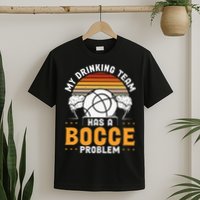 My Drinking Team Has A Bocce Problem Bocce Ball T-Shirt