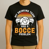 My Drinking Team Has A Bocce Problem Bocce Ball T-Shirt