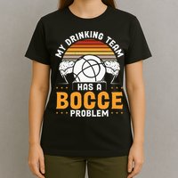 My Drinking Team Has A Bocce Problem Bocce Ball T-Shirt