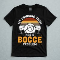 My Drinking Team Has A Bocce Problem Bocce Ball T-Shirt