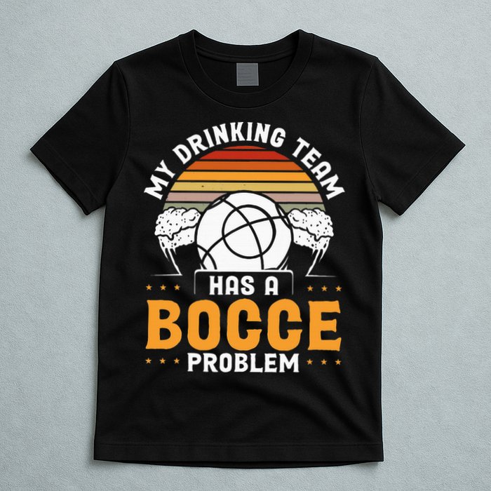 My Drinking Team Has A Bocce Problem Bocce Ball T-Shirt