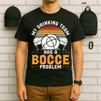 My Drinking Team Has A Bocce Problem Bocce Ball T-Shirt