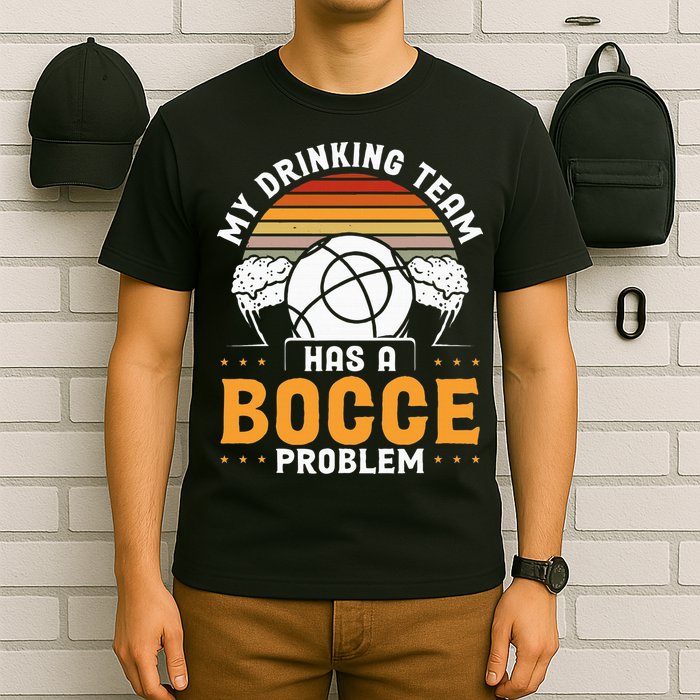 My Drinking Team Has A Bocce Problem Bocce Ball T-Shirt