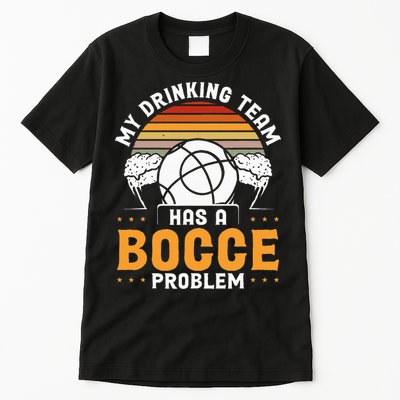 My Drinking Team Has A Bocce Problem Bocce Ball Tall T-Shirt