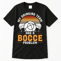 My Drinking Team Has A Bocce Problem Bocce Ball Tall T-Shirt