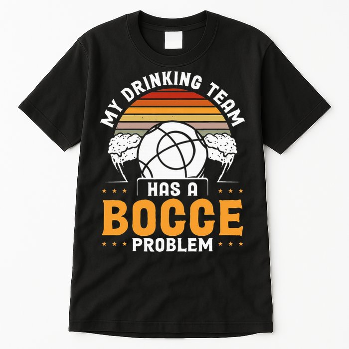 My Drinking Team Has A Bocce Problem Bocce Ball Tall T-Shirt