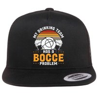 My Drinking Team Has A Bocce Problem Bocce Ball Flat Bill Trucker Hat