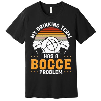 My Drinking Team Has A Bocce Problem Bocce Ball Premium T-Shirt