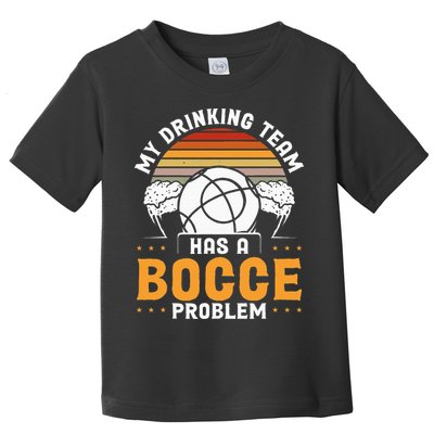 My Drinking Team Has A Bocce Problem Bocce Ball Toddler T-Shirt