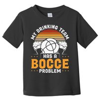 My Drinking Team Has A Bocce Problem Bocce Ball Toddler T-Shirt