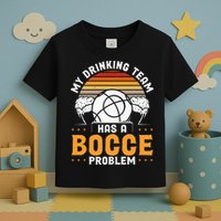 My Drinking Team Has A Bocce Problem Bocce Ball Toddler T-Shirt
