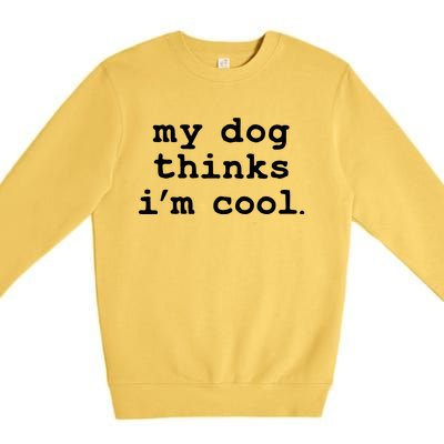 My Dog Thinks I'm Cool Funny Premium Crewneck Sweatshirt