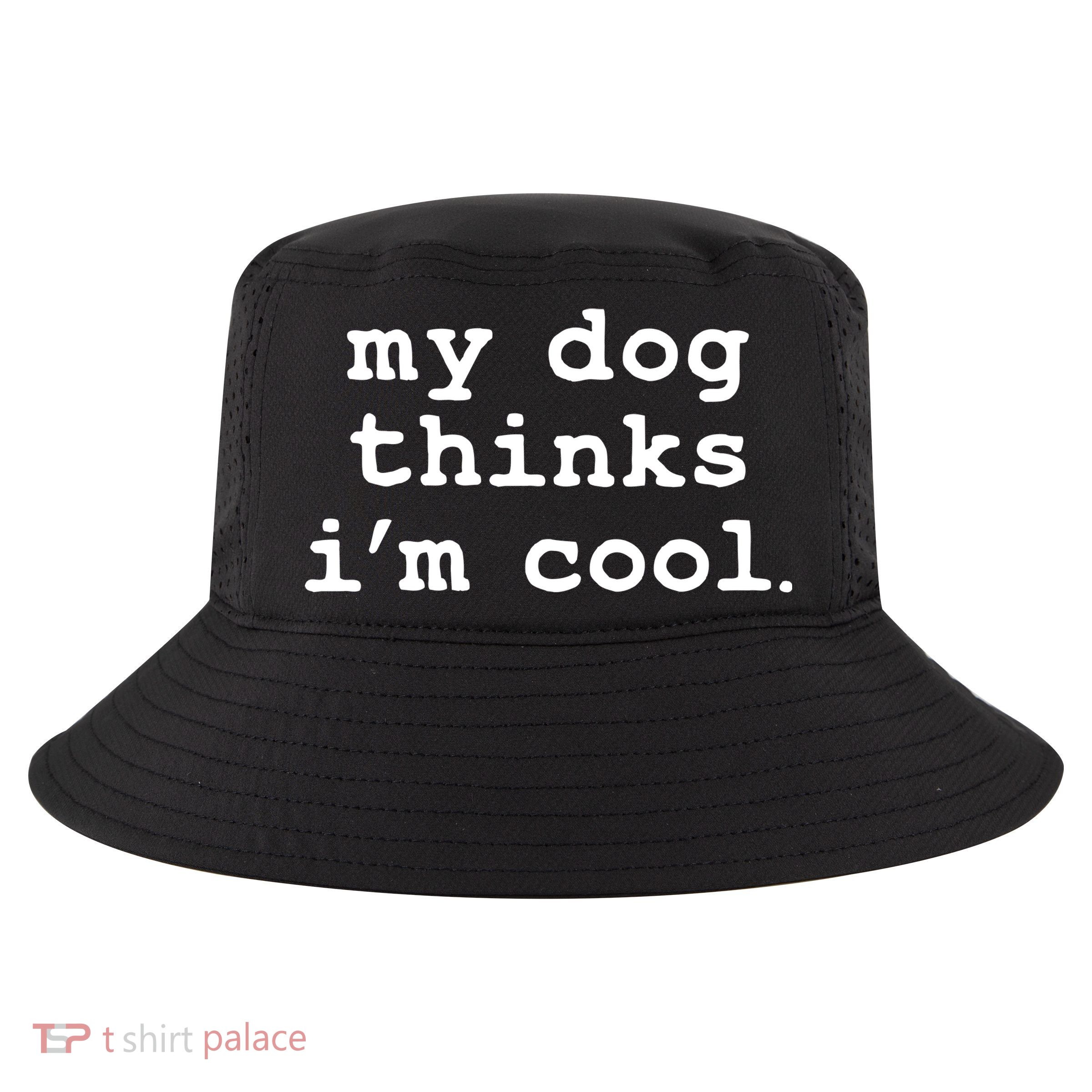 My Dog Thinks I'm Cool Funny Cool Comfort Performance Bucket Hat