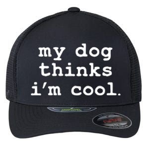 My Dog Thinks I'm Cool Funny Flexfit Unipanel Trucker Cap