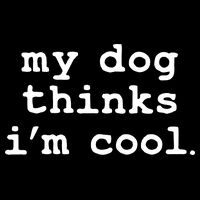 My Dog Thinks I'm Cool Funny T-Shirt