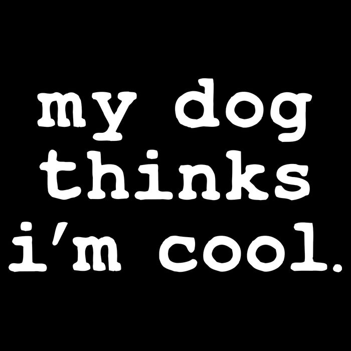My Dog Thinks I'm Cool Funny T-Shirt