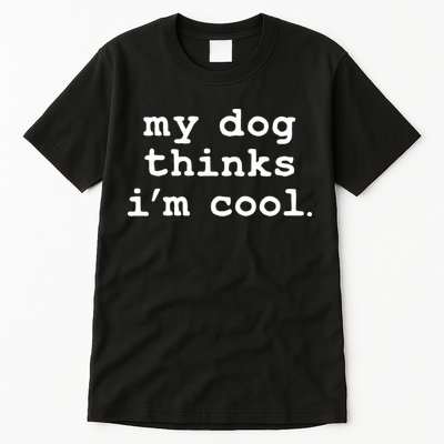 My Dog Thinks I'm Cool Funny Tall T-Shirt