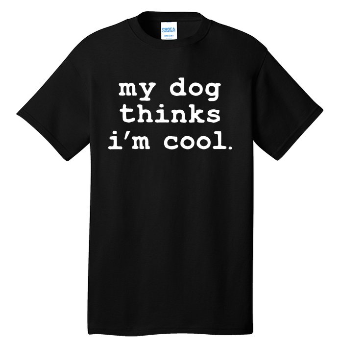 My Dog Thinks I'm Cool Funny Tall T-Shirt