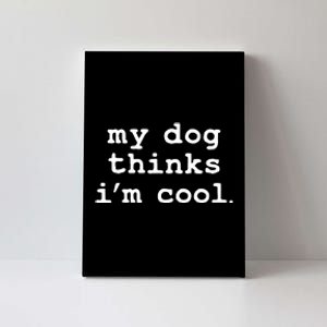 My Dog Thinks I'm Cool Funny Canvas