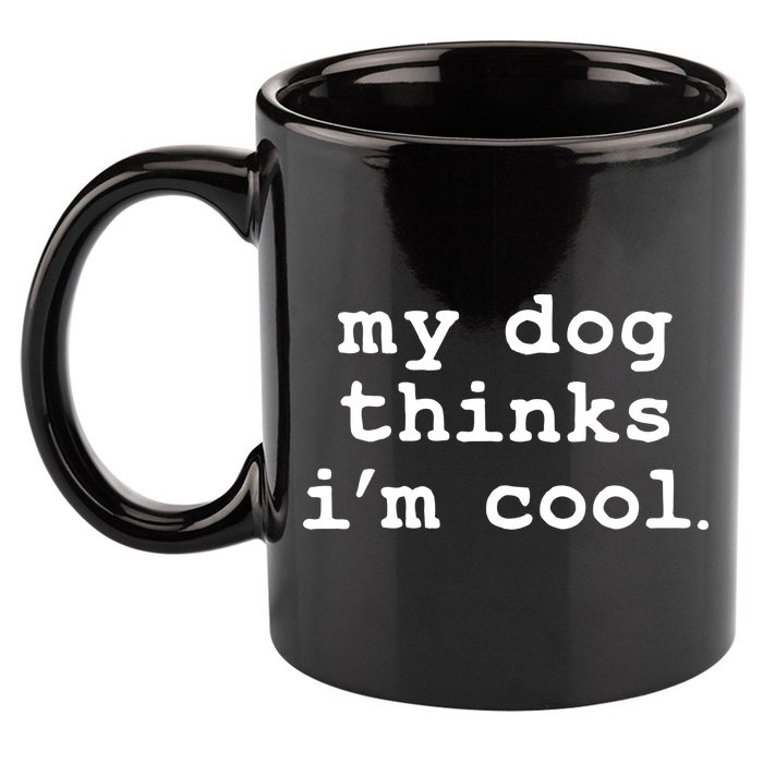 My Dog Thinks I'm Cool Funny 11oz C Handle Ceramic Mug