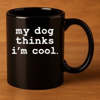 My Dog Thinks I'm Cool Funny 11oz C Handle Ceramic Mug