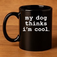 My Dog Thinks I'm Cool Funny 11oz C Handle Ceramic Mug