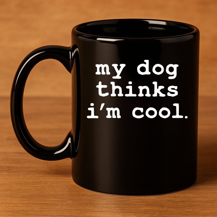 My Dog Thinks I'm Cool Funny 11oz C Handle Ceramic Mug