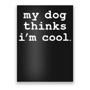 My Dog Thinks I'm Cool Funny Poster