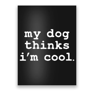 My Dog Thinks I'm Cool Funny Poster