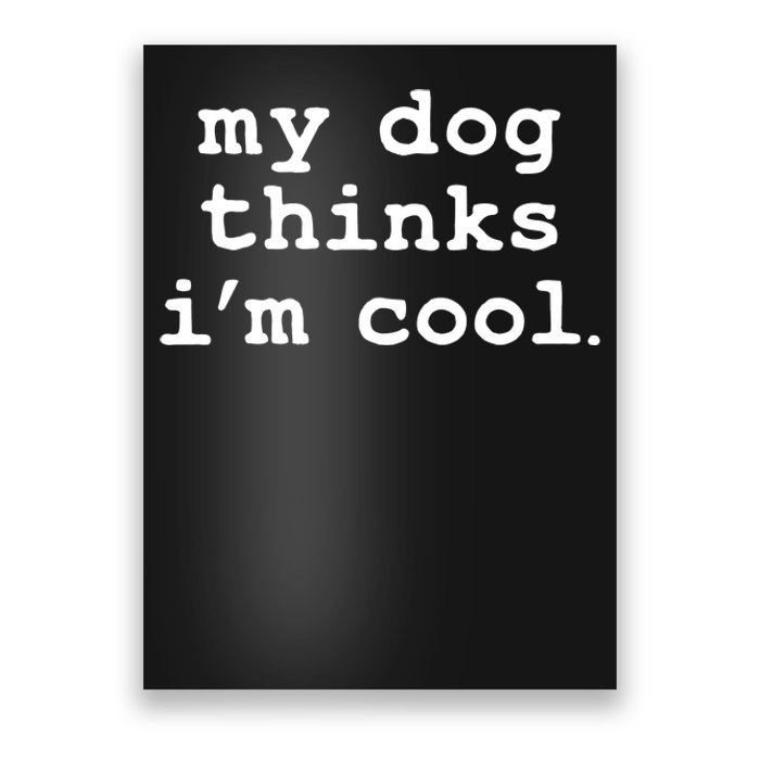 My Dog Thinks I'm Cool Funny Poster